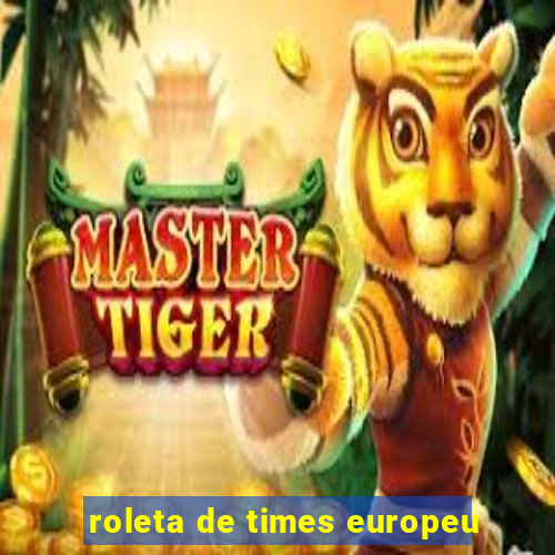 roleta de times europeu